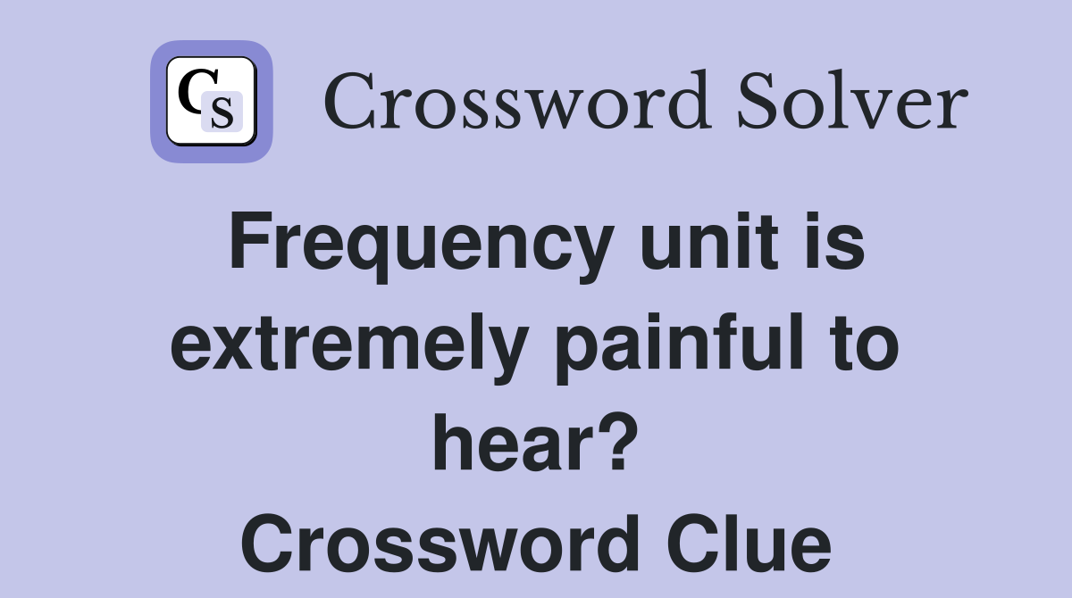 Frequency unit is extremely painful to hear? Crossword Clue Answers